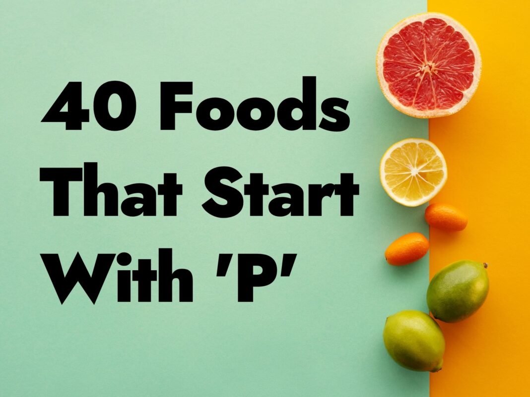 40 Foods That Start With P How Many Can You Name 